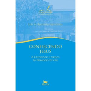 CONHECENDO JESUS - A CRISTOLOGIA A SERVIÇO DA PROMOÇÃO DA VIDA
