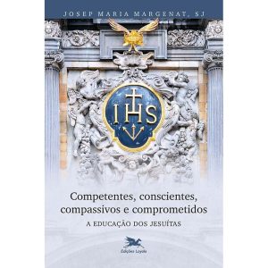 COMPETENTES, CONSCIENTES, COMPASSIVOS E COMPROMETIDOS - A EDUCAÇÃO DOS JESUÍTAS