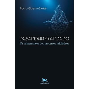 DESANDAR O ANDADO - OS SUBTERRÂNEOS DOS PROCESSOS MIDIÁTICOS