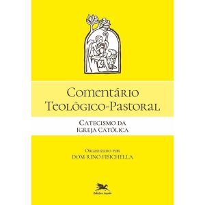 COMENTÁRIO TEOLÓGICO-PASTORAL - CATECISMO DA IGREJA CATÓLICA