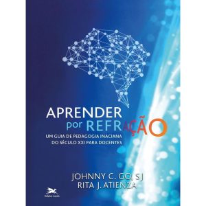 APRENDER POR REFRAÇÃO: UM GUIA DE PEDAGOGIA INACIANA DO SÉCULO XXI PARA DOCENTES