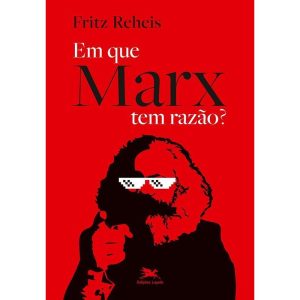 EM QUE MARX TEM RAZÃO?