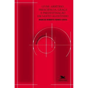 LIVRE-ARBÍTRIO, PRESCIÊNCIA, GRAÇA E PREDESTINAÇÃO EM SANTO AGOSTINHO - UM ESTUDO EM DIÁLOGO COM A MODERNIDADE
