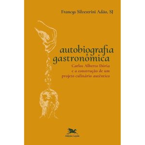 AUTOBIOGRAFIA GASTRONÔMICA: CARLOS ALBERTO DÓRIA E A CONSTRUÇÃO DE UM PROJETO CULINÁRIO AUTÊNTICO