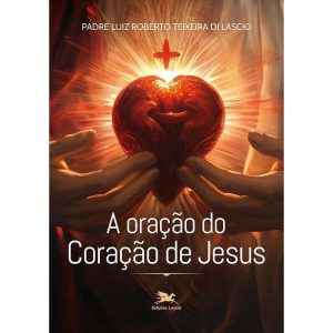 A ORAÇÃO DO CORAÇÃO DE JESUS