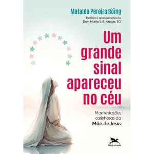 UM GRANDE SINAL APARECEU NO CÉU: MANIFESTAÇÕES CARINHOSAS DA MÃE DE JESUS