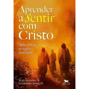 APRENDER A SENTIR COM CRISTO: APLICAR HOJE AS REGRAS INACIANAS
