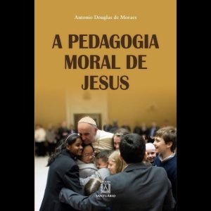 A PEDAGOGIA MORAL DE JESUS - A TEOLOGIA MORAL COMO ARTE DE EDUCAR PARA O CUIDADO
