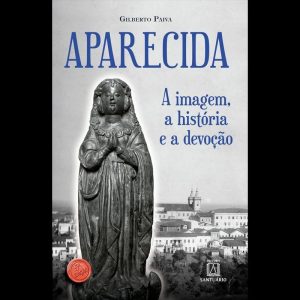 APARECIDA: A IMAGEM, A HISTÓRIA E A DEVOÇÃO
