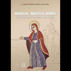 MARIA, NOSSA IRMÃ - NO CAMINHO SINODAL DA IGREJA