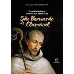 Exposição sobre os sermões e as homilias de São Bernardo de Claraval