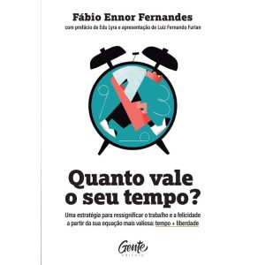 QUANTO VALE O SEU TEMPO?: UMA ESTRATÉGIA PARA RESSIGNIFICAR O TRABALHO E A FELICIDADE A PARTIR DA SUA EQUAÇÃO MAIS VALIOSA: TEMPO + LIBERDADE