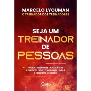 SEJA UM TREINADOR DE PESSOAS: APRENDA A DESENVOLVER TREINAMENTOS DE ALTO IMPACTO, ESTABELEÇA CONFIANÇA E ENGAJE E TRANSFORME SEU PÚBLICO