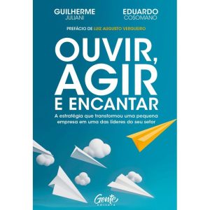 OUVIR, AGIR E ENCANTAR: A ESTRATÉGIA QUE TRANSFORMOU UMA PEQUENA EMPRESA EM UMA DAS LÍDERES DO SEU SETOR