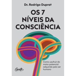 OS 7 NÍVEIS DA CONSCIÊNCIA: COMO USUFRUIR DO MAIOR POTENCIAL ADQUIRIDO PELO SER HUMANO