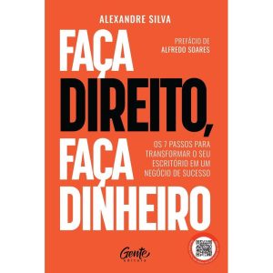 FAÇA DIREITO, FAÇA DINHEIRO: OS 7 PASSOS PARA TRANSFORMAR O SEU ESCRITÓRIO EM UM NEGÓCIO DE SUCESSO