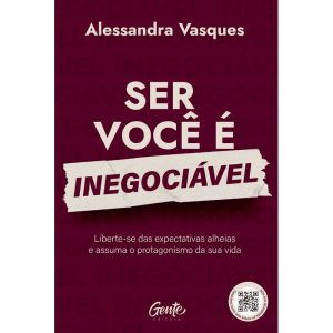 SER VOCÊ É INEGOCIÁVEL: LIBERTE-SE DAS EXPECTATIVAS ALHEIAS E ASSUMA O PROTAGONISMO DA SUA VIDA