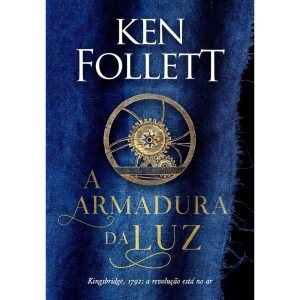 A ARMADURA DA LUZ (KINGSBRIDGE - LIVRO 5)