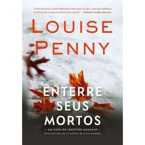 ENTERRE SEUS MORTOS (INSPETOR GAMACHE - LIVRO 6)