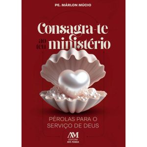 CONSAGRA-TE AO TEU MINISTÉRIO: PÉROLAS PARA O SERVIÇO DE DEUS