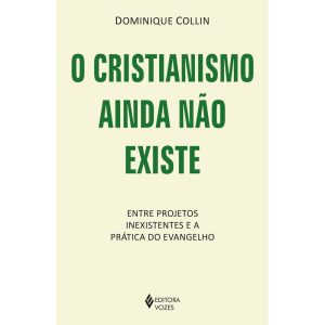 O CRISTIANISMO AINDA NÃO EXISTE: ENTRE PROJETOS INEXISTENTES E A PRÁTICA DO EVANGELHO