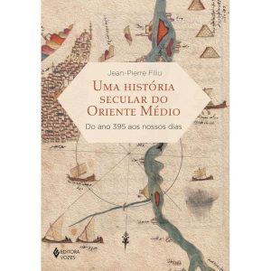 UMA HISTÓRIA SECULAR DO ORIENTE MÉDIO: DO ANO 395 AOS NOSSOS DIAS
