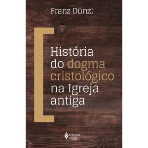HISTÓRIA DO DOGMA CRISTOLÓGICO NA IGREJA ANTIGA