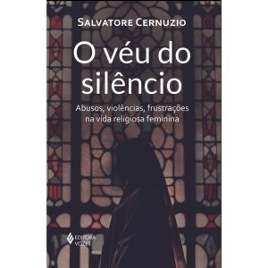 O VÉU DO SILÊNCIO: ABUSOS, VIOLÊNCIAS, FRUSTRAÇÕES NA VIDA RELIGIOSA FEMININA
