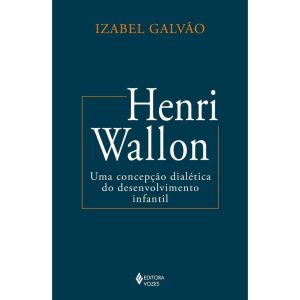 HENRI WALLON: UMA CONCEPÇÃO DIALÉTICA DO DESENVOLVIMENTO INFANTIL