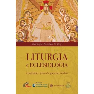 LITURGIA E ECLESIOLOGIA: FRAGILIDADE E FORÇA DA IGREJA QUE CELEBRA