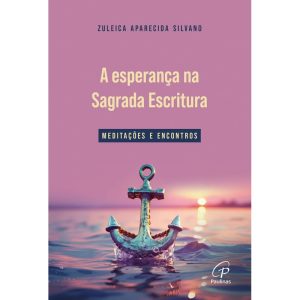 A ESPERANÇA NA SAGRADA ESCRITURA: MEDITAÇÕES E ENCONTROS