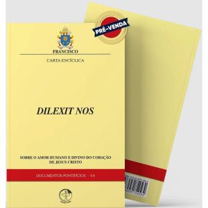 CARTA ENCÍCLICA DILEXIT NOS: SOBRE O AMOR HUMANO E DIVINO DO CORAÇÃO DE JESUS - DOCUMENTOS PONTIFÍCIOS 64
