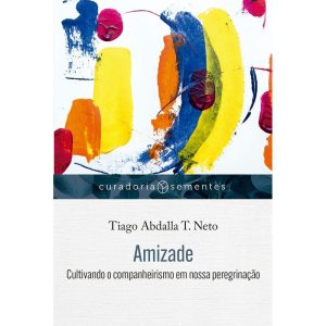 AMIZADE: CULTIVANDO O COMPANHEIRISMO EM NOSSA PEREGRINAÇÃO
