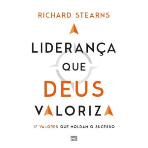 A LIDERANÇA QUE DEUS VALORIZA: 17 VALORES QUE MOLDAM O SUCESSO