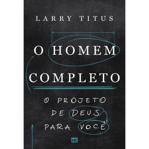 O HOMEM COMPLETO: O PROJETO DE DEUS PARA VOCÊ