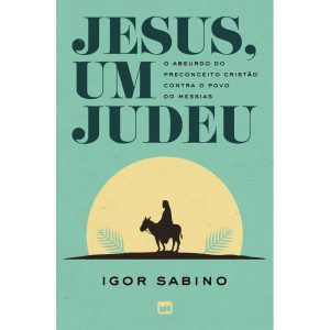 JESUS, UM JUDEU: O ABSURDO DO PRECONCEITO CRISTÃO CONTRA O POVO DO MESSIAS
