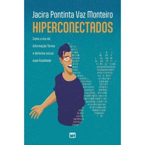HIPERCONECTADOS: COMO A ERA DA INFORMAÇÃO FORMA E DEFORMA NOSSA ESPIRITUALIDADE