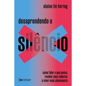 DESAPRENDENDO O SILÊNCIO: COMO FALAR O QUE PENSA, REVELAR SEUS TALENTOS E VIVER MAIS PLENAMENTE