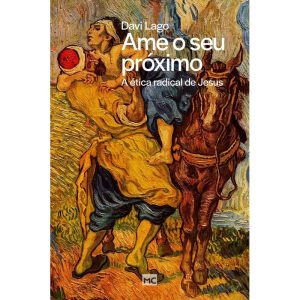 AME O SEU PRÓXIMO: A ÉTICA RADICAL DE JESUS