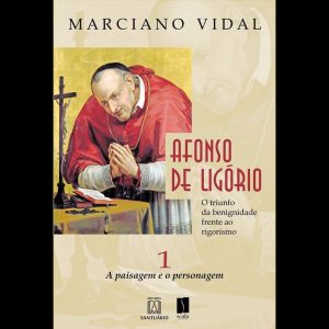 AFONSO DE LIGÓRIO: O TRIUNFO DA BENIGNIDADE FRENTE AO RIGORISMO VOLUME 1