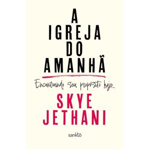 A IGREJA DO AMANHÃ: ENCONTRANDO SEU PROPÓSITO HOJE