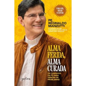 ALMA FERIDA, ALMA CURADA: OS CAMINHOS DA FÉ PARA VENCER OS PROBLEMAS