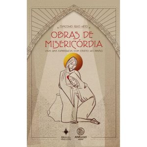 Obras de misericórdia: Viva uma experiência com Cristo no irmão