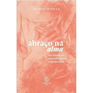 ABRAÇO NA ALMA - UMA JORNADA DE AUTOCONHECIMENTO E ESPIRITUALIDADE