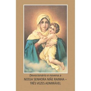 DEVOCIONÁRIO E NOVENA A NOSSA SENHORA MÃE RAINHA - TRÊS VEZES ADMIRÁVEL