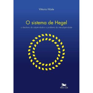 O SISTEMA DE HEGEL - O IDEALISMO DA SUBJETIVIDADE E O PROBLEMA DA INTERSUBJETIVIDADE