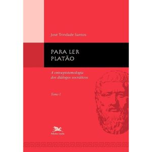 PARA LER PLATÃO - TOMO 1: TOMO 1: A ONTOEPISTEMOLOGIA DOS DIÁLOGOS SOCRÁTICOS