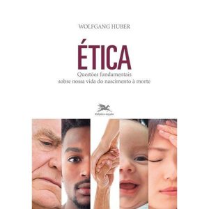 ÉTICA: QUESTÕES FUNDAMENTAIS SOBRE NOSSA VIDA DO NASCIMENTO À MORTE