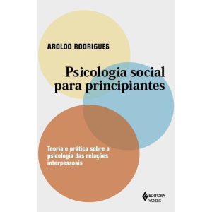 PSICOLOGIA SOCIAL PARA PRINCIPIANTES: TEORIA E PRÁTICA SOBRE A PSICOLOGIA DAS RELAÇÕES INTERPESSOAIS