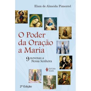 O PODER DA ORAÇÃO A MARIA: 9 NOVENAS A NOSSA SENHORA